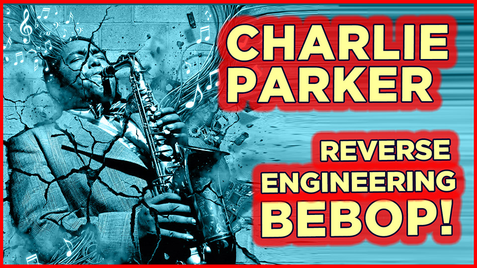 Charlie Parker-Bebop Reverse Engineered
